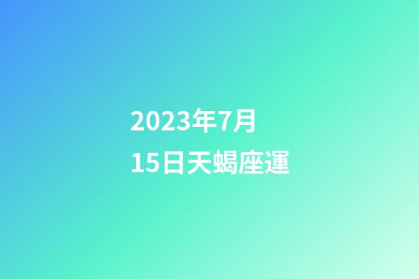 2023年7月15日天蝎座運-第1張-星座運勢-玄機派