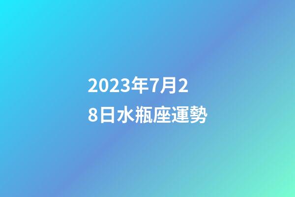 2023年7月28日水瓶座運勢-第1張-星座運勢-玄機派