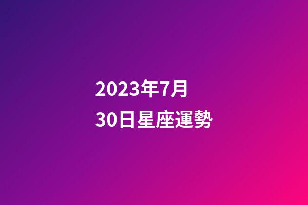 2023年7月30日星座運勢-第1張-星座運勢-玄機派