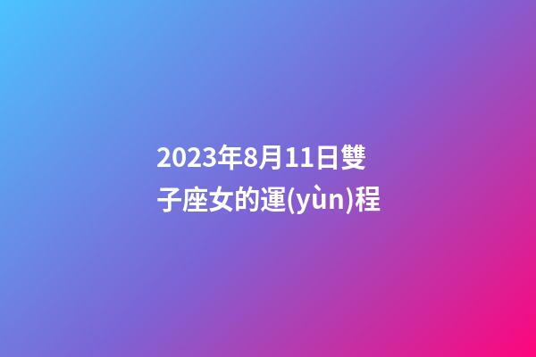 2023年8月11日雙子座女的運(yùn)程-第1張-星座運(yùn)勢(shì)-玄機(jī)派