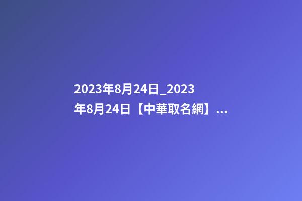 2023年8月24日_2023年8月24日【中華取名網】重慶XXX園林簽約-第1張-公司起名-玄機派