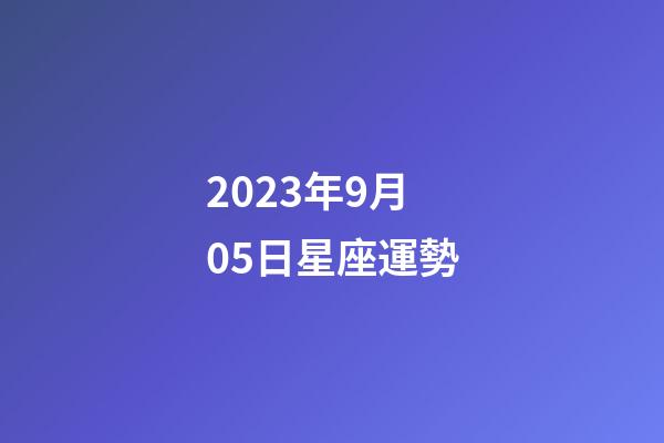 2023年9月05日星座運勢