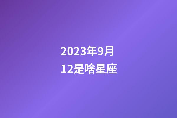 2023年9月12是啥星座-第1張-星座運勢-玄機派