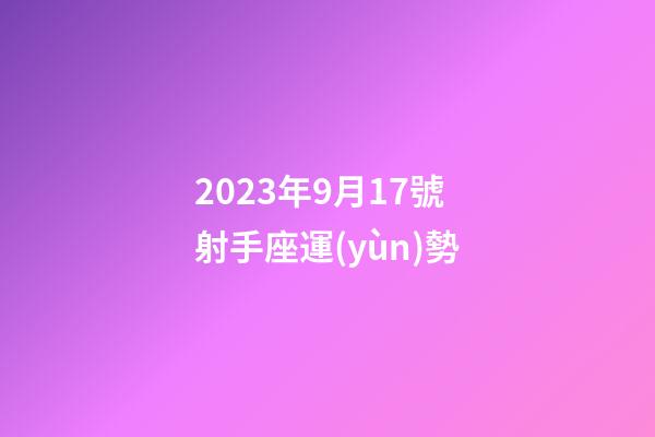 2023年9月17號射手座運(yùn)勢-第1張-星座運(yùn)勢-玄機(jī)派