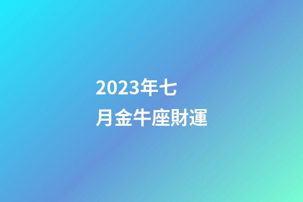 2023年七月金牛座財運-第1張-星座運勢-玄機派