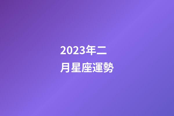 2023年二月星座運勢-第1張-星座運勢-玄機派