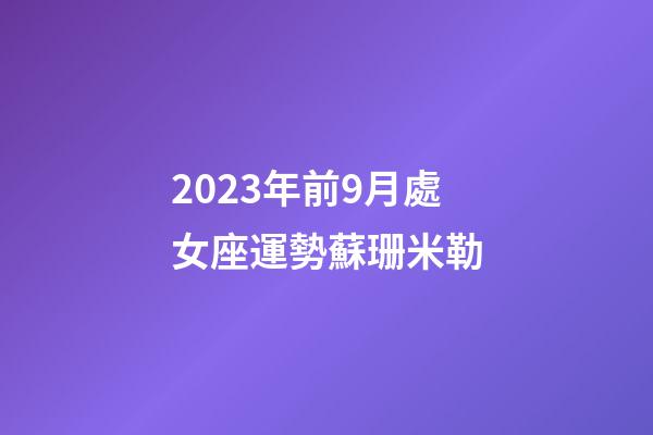2023年前9月處女座運勢蘇珊米勒-第1張-星座運勢-玄機派