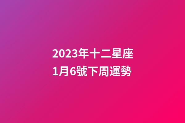 2023年十二星座1月6號下周運勢-第1張-星座運勢-玄機派