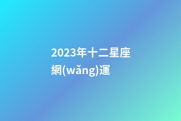 2023年十二星座網(wǎng)運-第1張-星座運勢-玄機派