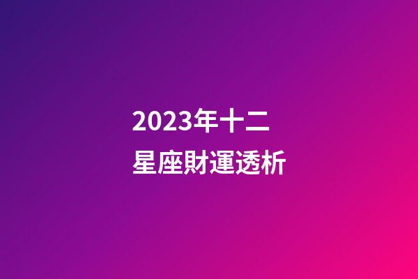 2023年十二星座財運透析-第1張-星座運勢-玄機派