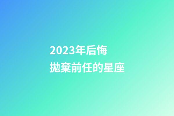 2023年后悔拋棄前任的星座-第1張-星座運(yùn)勢(shì)-玄機(jī)派
