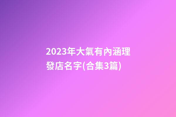 2023年大氣有內涵理發店名字(合集3篇)-第1張-店鋪起名-玄機派