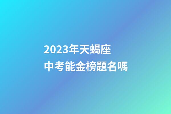 2023年天蝎座中考能金榜題名嗎-第1張-星座運(yùn)勢-玄機(jī)派
