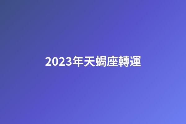2023年天蝎座轉運-第1張-星座運勢-玄機派