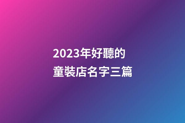 2023年好聽的童裝店名字三篇-第1張-店鋪起名-玄機派