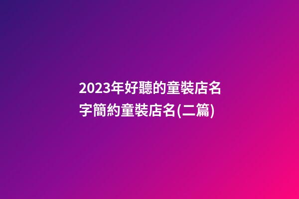 2023年好聽的童裝店名字簡約童裝店名(二篇)-第1張-店鋪起名-玄機派