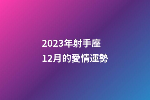2023年射手座12月的愛情運勢-第1張-星座運勢-玄機派