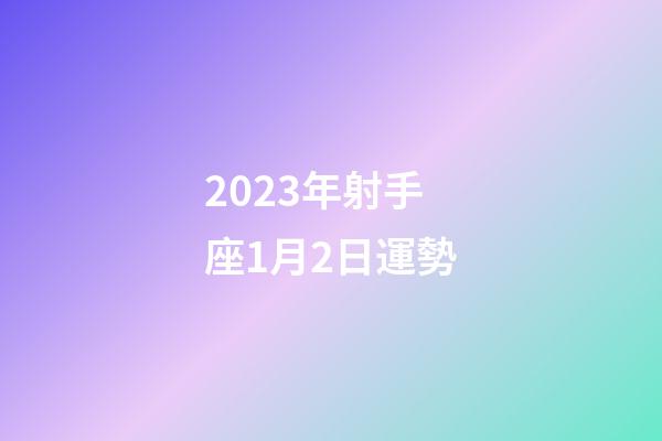 2023年射手座1月2日運勢-第1張-星座運勢-玄機派