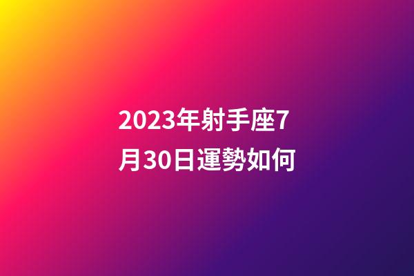 2023年射手座7月30日運勢如何-第1張-星座運勢-玄機派