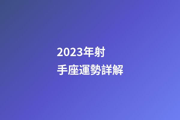 2023年射手座運勢詳解-第1張-星座運勢-玄機派
