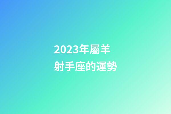 2023年屬羊射手座的運勢-第1張-星座運勢-玄機派