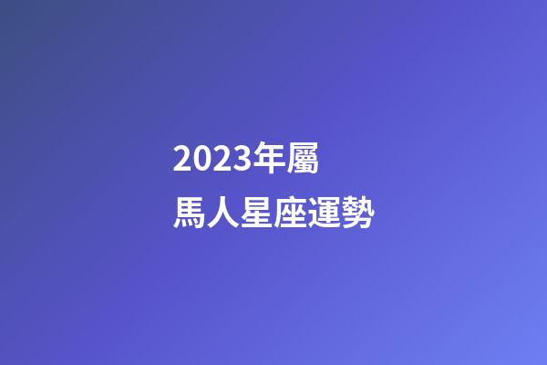 2023年屬馬人星座運勢-第1張-星座運勢-玄機派