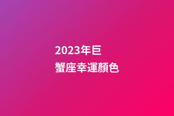 2023年巨蟹座幸運顏色-第1張-星座運勢-玄機派