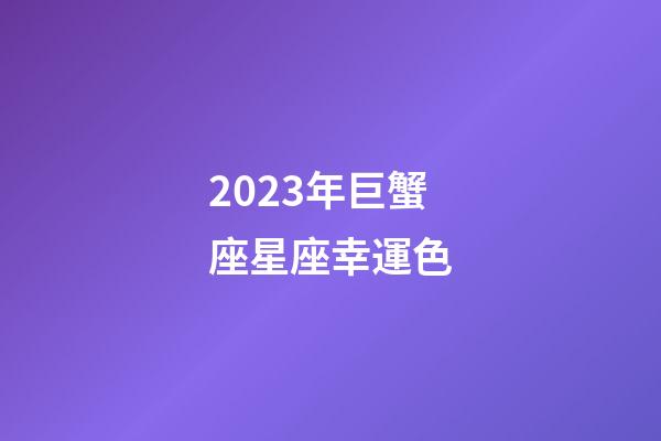 2023年巨蟹座星座幸運色-第1張-星座運勢-玄機派