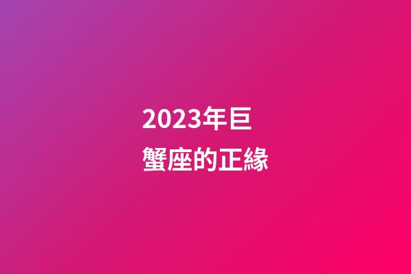 2023年巨蟹座的正緣-第1張-星座運勢-玄機派