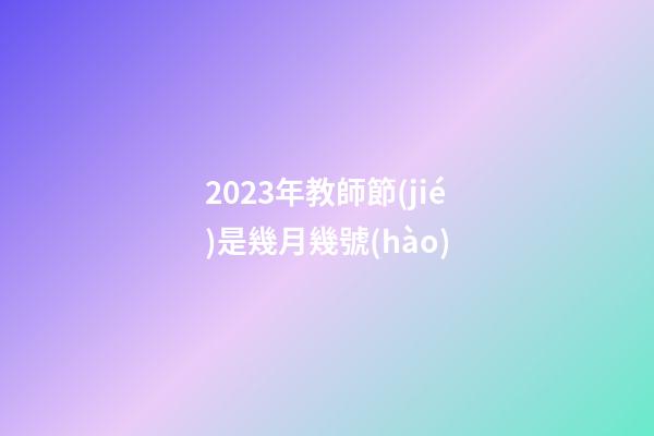 2023年教師節(jié)是幾月幾號(hào)