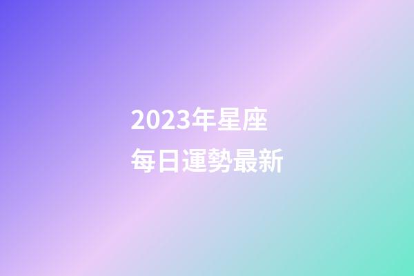 2023年星座每日運勢最新-第1張-星座運勢-玄機派