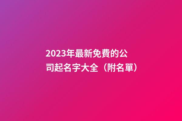 2023年最新免費的公司起名字大全（附名單）