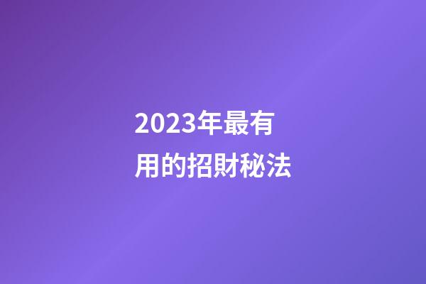 2023年最有用的招財秘法