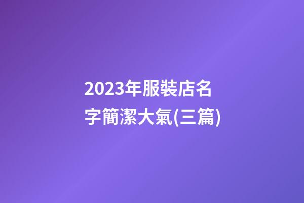 2023年服裝店名字簡潔大氣(三篇)-第1張-店鋪起名-玄機派
