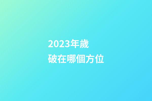 2023年歲破在哪個方位