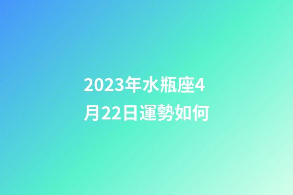 2023年水瓶座4月22日運勢如何-第1張-星座運勢-玄機派