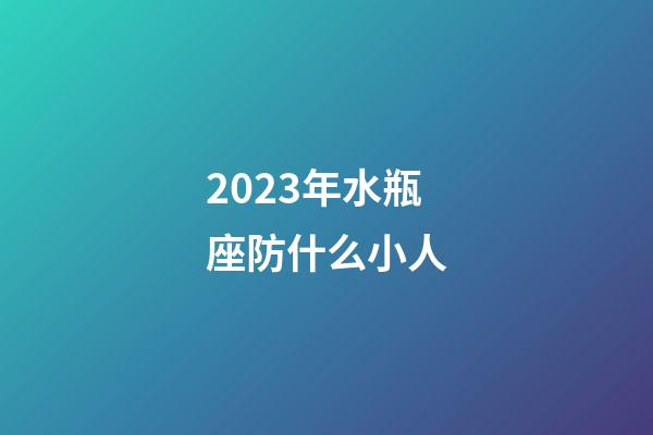2023年水瓶座防什么小人-第1張-星座運(yùn)勢(shì)-玄機(jī)派