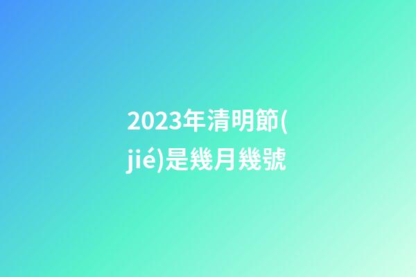2023年清明節(jié)是幾月幾號（清明節(jié)晚上12點有鬼嗎）
