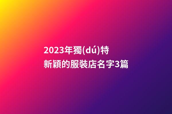 2023年獨(dú)特新穎的服裝店名字3篇-第1張-店鋪起名-玄機(jī)派