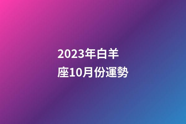2023年白羊座10月份運勢-第1張-星座運勢-玄機派