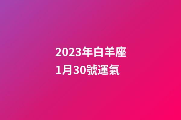 2023年白羊座1月30號運氣-第1張-星座運勢-玄機派