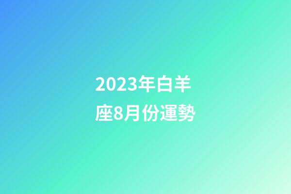 2023年白羊座8月份運勢-第1張-星座運勢-玄機派