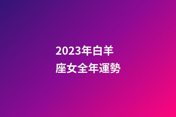 2023年白羊座女全年運勢