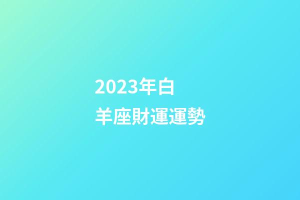 2023年白羊座財運運勢-第1張-星座運勢-玄機派