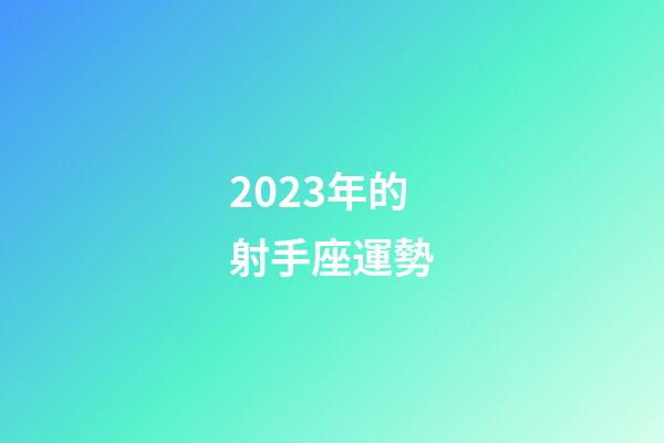 2023年的射手座運勢-第1張-星座運勢-玄機派
