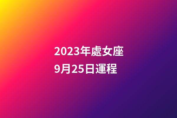 2023年處女座9月25日運程-第1張-星座運勢-玄機派