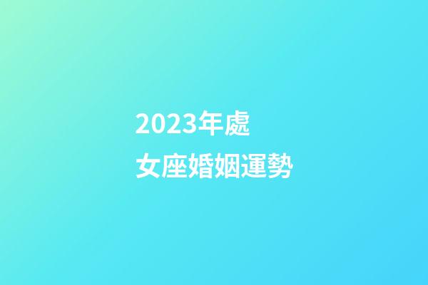 2023年處女座婚姻運勢-第1張-星座運勢-玄機派