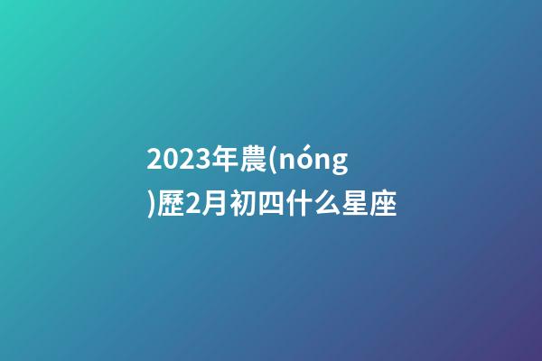 2023年農(nóng)歷2月初四什么星座-第1張-星座運(yùn)勢(shì)-玄機(jī)派