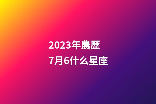 2023年農歷7月6什么星座-第1張-星座運勢-玄機派