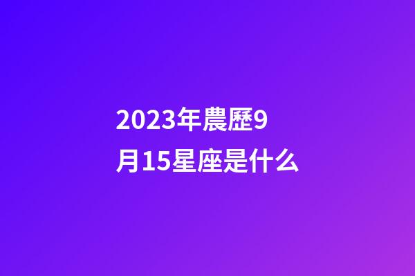 2023年農歷9月15星座是什么-第1張-星座運勢-玄機派